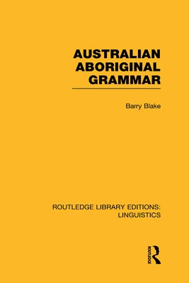 Australian Aboriginal Grammar (Rle Linguistics F: World Linguistics) by Blake, Barry