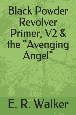 Black Powder Revolver Primer, V2 & the Avenging Angel by Walker, E. R.