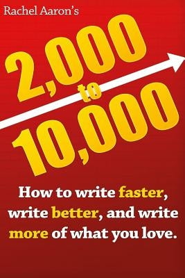 2k to 10k: Writing Faster, Writing Better, and Writing More of What You Love by Aaron, Rachel