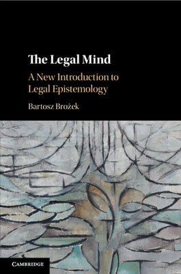 The Legal Mind: A New Introduction to Legal Epistemology by Brożek, Bartosz