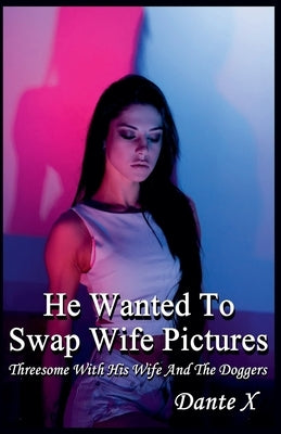 He Wanted To Swap Wife Pictures: Threesome With His Wife And The Doggers by X, Dante