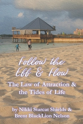 Follow the Ebb and Flow: The Law of Attraction and the Tides of Life by Nelson, Brent Blacklion