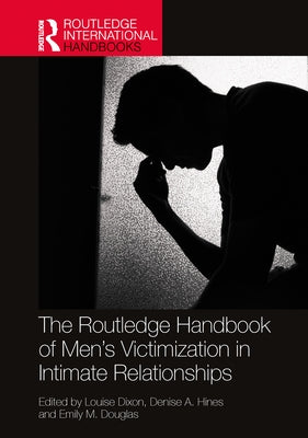The Routledge Handbook of Men's Victimisation in Intimate Relationships by Dixon, Louise