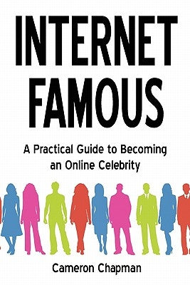 Internet Famous: A Practical Guide to Becoming an Online Celebrity by Chapman, Cameron