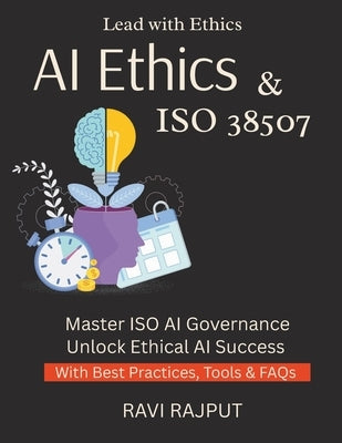 AI Ethics & ISO 38507: ISO 38507 Explained for Leaders Master Governance of AI Now AI Responsibility Simplified Build Ethical AI Systems Guide to AI A by Rajput, Ravi