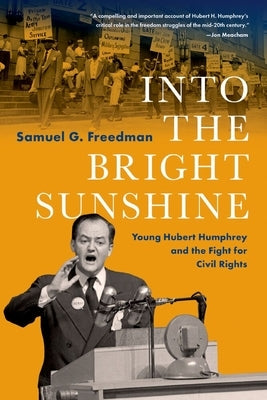 Into the Bright Sunshine: Young Hubert Humphrey and the Fight for Civil Rights by Freedman, Samuel G.