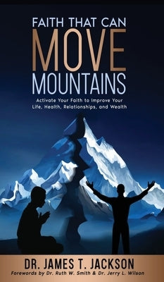 Faith That Can Move Mountains by Jackson, James T.