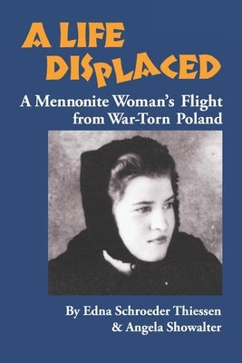 A Life Displaced: A Mennonite Woman's Flight from War-Torn Poland by Showalter, Angela