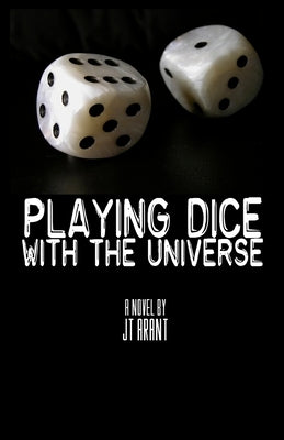 Playing Dice With The Universe by Arant, Jt