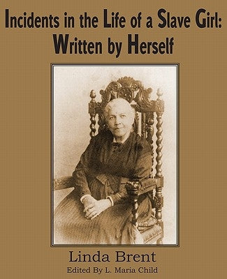 Incidents in the Life of a Slave Girl: Written by Herself by Brent (Harriet Jacobs), Linda