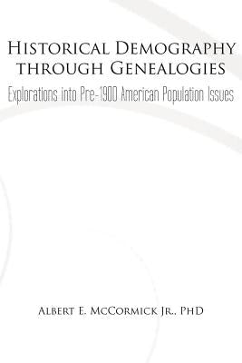 Historical Demography Through Genealogies: Explorations Into Pre-1900 American Population Issues by McCormick, Albert E., Jr.