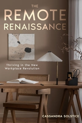 The Remote Renaissance: Thriving in the New Workplace Revolution by Solstice, Cassandra