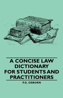 A Concise Law Dictionary - For Students and Practitioners by Osborn, P. G.