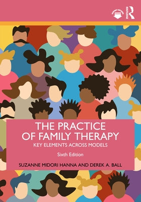 The Practice of Family Therapy: Key Elements Across Models by Hanna, Suzanne Midori