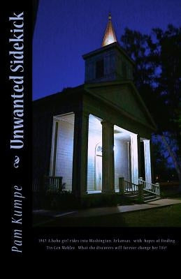 Unwanted Sidekick: 1947. A hobo girl rides into Washington, Arkansas with hopes of finding Tin Can Mahlee. What she discovers will foreve by Kumpe, Pam