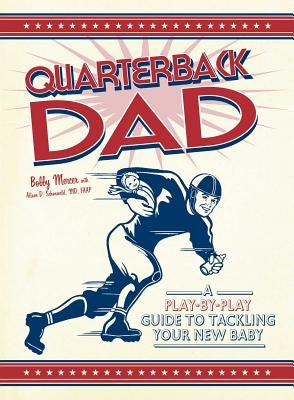 Quarterback Dad: A Play-By-Play Guide to Tackling Your New Baby by Mercer, Bobby