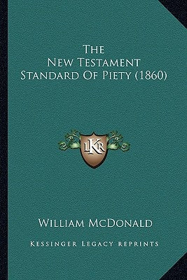 The New Testament Standard Of Piety (1860) by McDonald, William