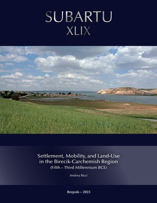 Settlement, Mobility, and Land Use in the Birecik-Carchemish Region: (Fifth-Third Millennium Bce) by Ricci, Andrea