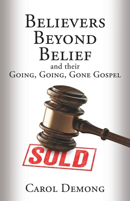 Believers Beyond Belief and Their Going, Going, Gone Gospel by Demong, Carol
