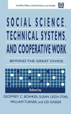 Social Science, Technical Systems, and Cooperative Work: Beyond the Great Divide by Bowker, Geoffrey