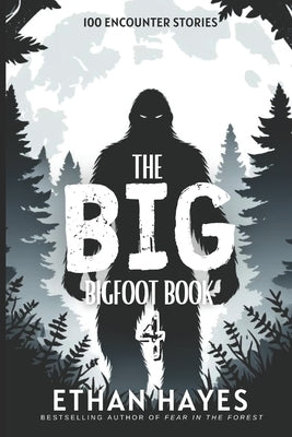The Big Bigfoot Book: 100 Encounter Stories: Volume 4 by Hayes, Ethan