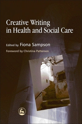 Creative Writing in Health and Social Care by Sampson, Fiona