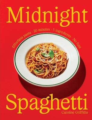 Midnight Spaghetti: Effortless Pasta - 20 Minutes - 5 Ingredients - No Fuss by Griffiths, Caroline