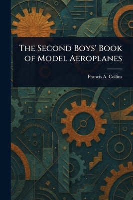 The Second Boys' Book of Model Aeroplanes by Collins, Francis a. (Francis Arnold)