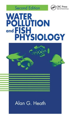 Water Pollution and Fish Physiology by Heath, Alan G.
