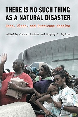 There Is No Such Thing as a Natural Disaster: Race, Class, and Hurricane Katrina by Squires, Gregory