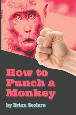 How To Punch A Monkey by Scolaro, Brian