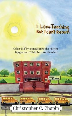 I Love Teaching, But I Can't Return: Other PLT Preparation Books May Be Bigger and Thick, but Not Heavier by Chopin, Christopher C.