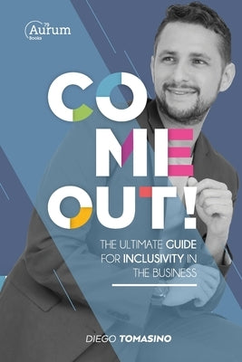 Come Out!: The ultimate guide for inclusivity in the business by Tomasino, Diego