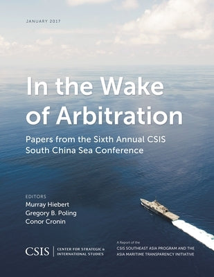 In the Wake of Arbitration: Papers from the Sixth Annual CSIS South China Sea Conference by Hiebert, Murray