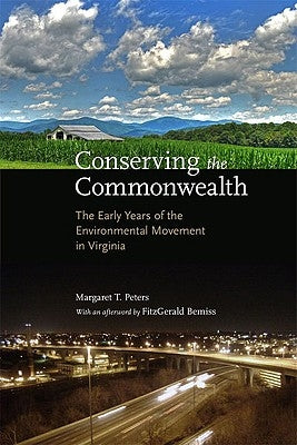 Conserving the Commonwealth: The Early Years of the Environmental Movement in Virginia by Peters, Margaret T.