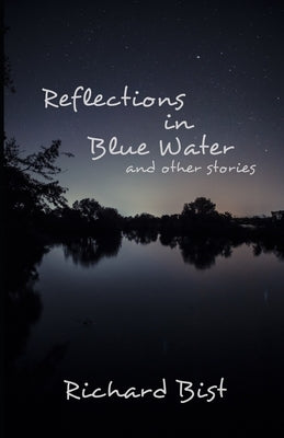 Reflections in Blue Water and Other Stories by Bist, Richard
