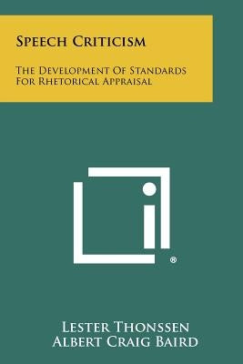 Speech Criticism: The Development Of Standards For Rhetorical Appraisal by Thonssen, Lester
