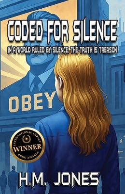 Coded For Silence: In A World Ruled By Silence, The Truth Is Treason by Jones, H. M.