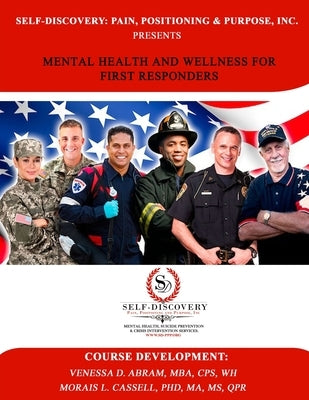 Self-Discovery: Pain, Positioning & Purpose, Inc. Presents Mental Health and Wellness for First Responders by Cassell, Ma