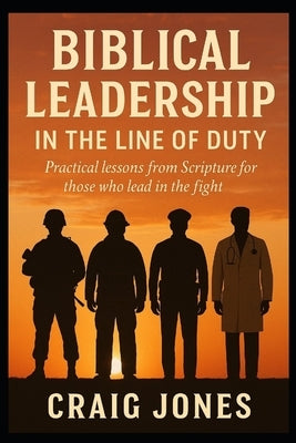 Biblical Leadership In the Line of Duty by Jones, Craig