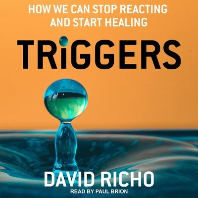 Triggers Lib/E: How We Can Stop Reacting and Start Healing by Richo, David
