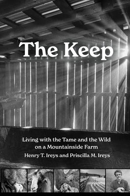 The Keep: Living with the Tame and the Wild on a Mountain Farm by Ireys, Henry T.