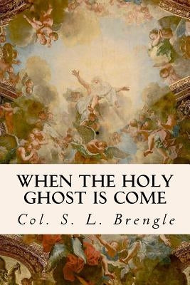 When the Holy Ghost is Come by Brengle, Col S. L.