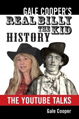 Gale Cooper's Real Billy The Kid History: The YouTube Talks by Cooper, Gale