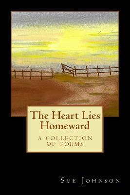 The Heart Lies Homeward: A Collection of Poems by Johnson, Sue