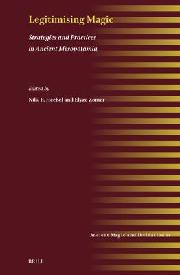 Legitimising Magic: Strategies and Practices in Ancient Mesopotamia by Zomer, Elyze