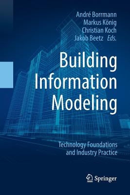 Building Information Modeling: Technology Foundations and Industry Practice by Borrmann, André