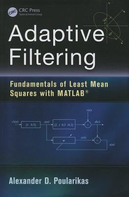 Adaptive Filtering: Fundamentals of Least Mean Squares with Matlab(r) by Poularikas, Alexander D.