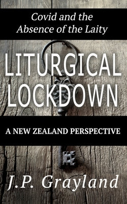Liturgical Lockdown: Covid and the Absence of the Laity A New Zealand Perspective by Grayland