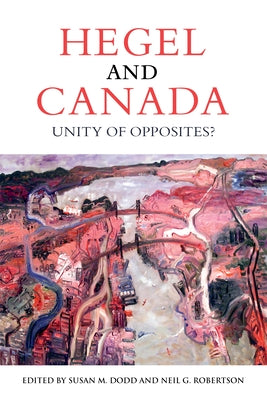 Hegel and Canada: Unity of Opposites? by Dodd, Susan